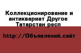 Коллекционирование и антиквариат Другое. Татарстан респ.